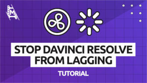 How to Stop DaVinci Resolve From Lagging