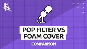 Pop Filter vs. Foam Cover for Your Mic