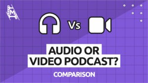 Audio vs. Video Podcast: Which One to Start?
