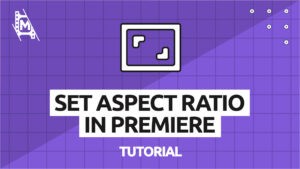 How to Set Aspect Ratio In Premiere Pro