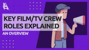 Overview of Key Roles on a Film Production Crew